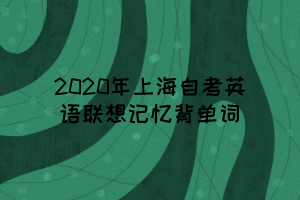 2020年上海自考英语联想记忆背单词