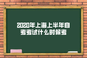 2020年上海上半年自考考试什么时候考