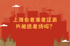 上海自考准考证丢失能进考场吗？