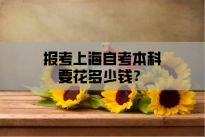 报考上海自考本科要花多少钱？