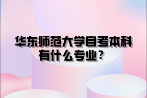 华东师范大学自考本科有什么专业