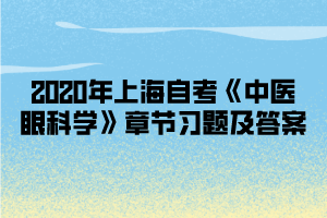 2020年上海自考《中医眼科学》章节习题及答案(4)
