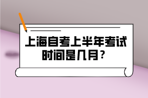 上海自考上半年考试时间是几月？