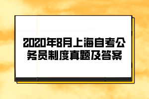 2020年8月上海自考《公务员制度》真题及答案