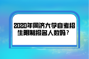 2020年同济大学自考招生限制报名人数吗？