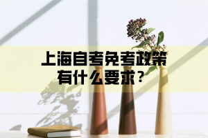 上海自考免考政策有什么要求？