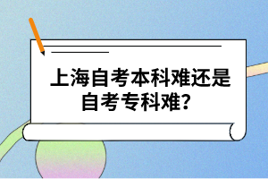 上海自考本科难还是自考专科难？