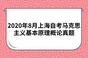 2020年8月上海自考03709马克思主义基本原理概论真题