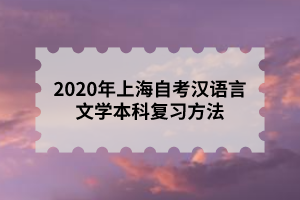 2020年上海自考汉语言文学本科复习方法