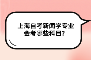 上海自考新闻学专业会考哪些科目？