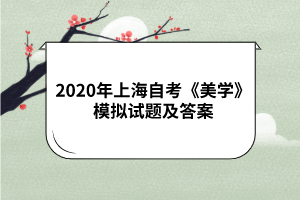 2020年上海自考《美学》模拟试题及答案(四)