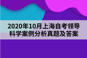 2020年10月上海自考领导科学案例分析真题及答案