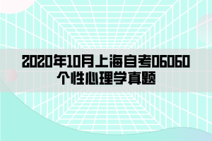 2020年10月上海自考06060个性心理学真题