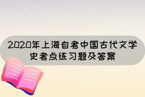 2020年上海自考《中国古代文学史》考点练习题及答案