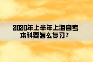 2020年上半年上海自考本科要怎么复习？