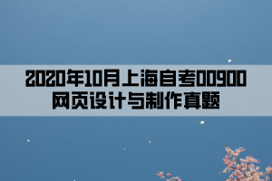 2020年10月上海自考00900网页设计与制作真题