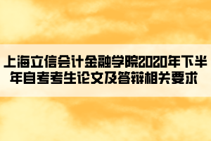 上海立信会计金融学院2020年下半年自考考生论文及答辩相关要求 