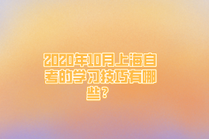 2020年10月上海自考的学习技巧有哪些？