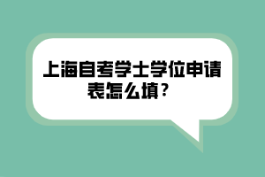 上海自考学士学位申请表怎么填？
