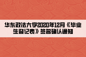 华东政法大学2020年12月《毕业生登记表》签名确认通知