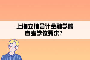 上海立信会计金融学院自考学位要求？