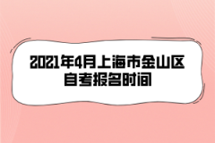 2021年4月上海市金山区自考报名时间是什么时候？