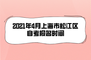 2021年4月上海市松江区自考报名时间