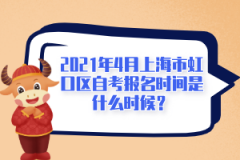 2021年4月上海市虹口区自考报名时间是什么时候？