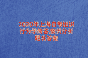 2020年上海自考组织行为学简答、案例分析题及答案