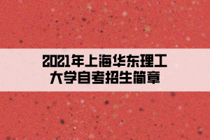2021年上海华东理工大学自考招生简章
