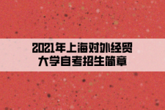 2021年上海对外经贸大学自考招生简章
