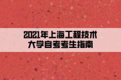 2021年上海工程技术大学自考考生指南