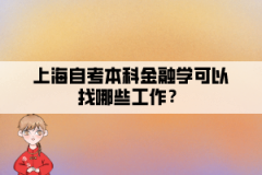 上海自考本科金融学可以找哪些工作？