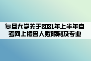 复旦大学关于2021年上半年自考网上报名及报名人数限制