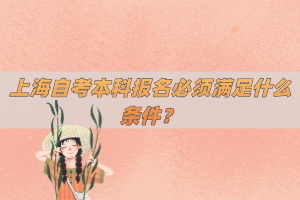 上海自考本科报名必须满足什么条件？