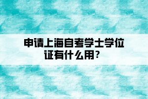 申请上海自考学士学位证有什么用？