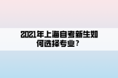 2021年上海自考新生如何选择专业？