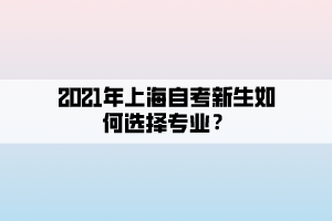 2021年上海自考新生如何选择专业？