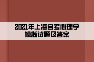 2021年上海自考心理学模拟试题及答案