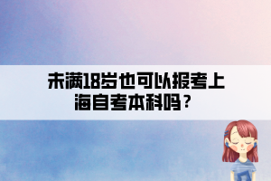 未满18岁也可以报考上海自考本科吗？