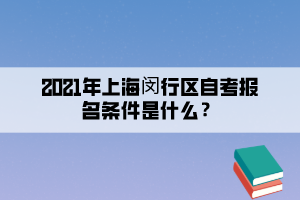 2021年上海闵行区自考报名条件是什么？