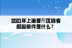 2021年上海普陀区自考报名条件是什么？