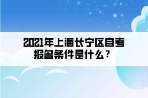 2021年上海长宁区自考报名条件是什么？