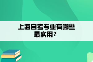 上海自考专业有哪些最实用？