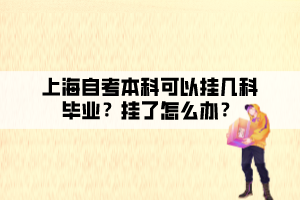 上海自考本科可以挂几科毕业？挂了怎么办？