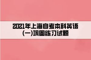 2021年上海自考本科英语(一)巩固练习试题十