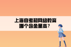 上海自考和网络教育哪个含金量高？