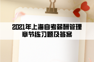 2021年上海自考薪酬管理章节练习题及答案