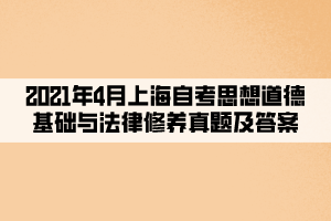 2021年4月上海自考思想道德基础与法律修养真题及答案