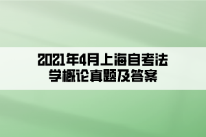 2021年4月上海自考法学概论真题及答案